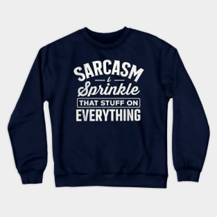 Sarcasm I Sprinkle That Stuff On Everything Crewneck Sweatshirt